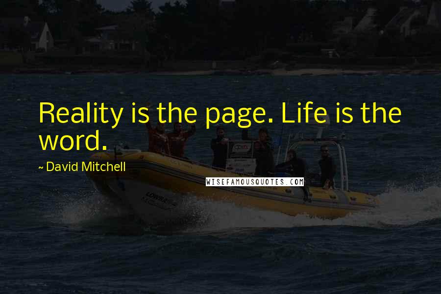 David Mitchell Quotes: Reality is the page. Life is the word.