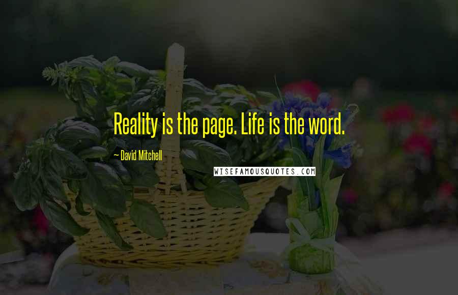 David Mitchell Quotes: Reality is the page. Life is the word.