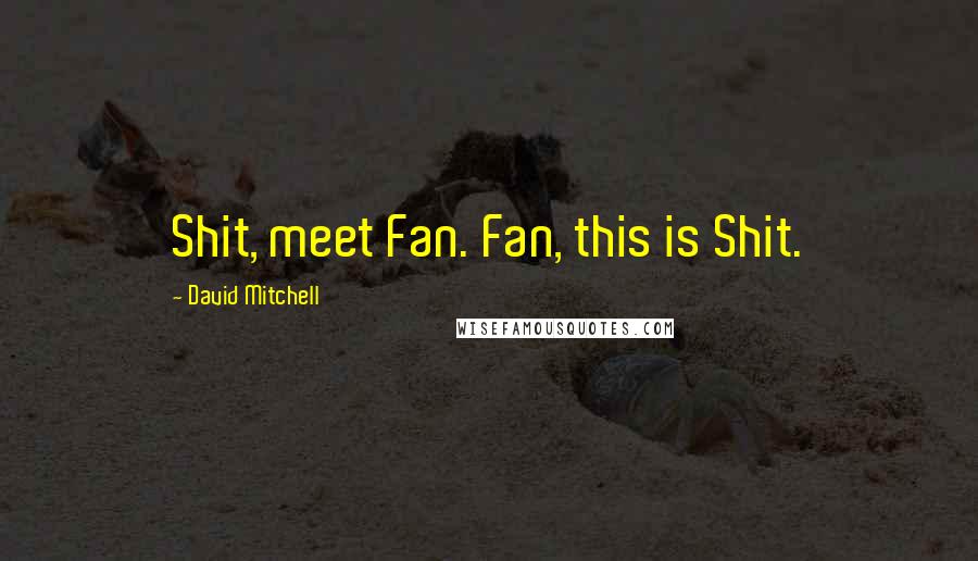 David Mitchell Quotes: Shit, meet Fan. Fan, this is Shit.