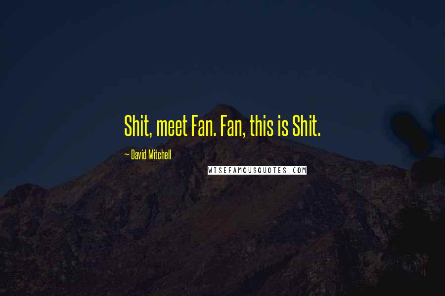 David Mitchell Quotes: Shit, meet Fan. Fan, this is Shit.