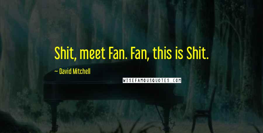 David Mitchell Quotes: Shit, meet Fan. Fan, this is Shit.