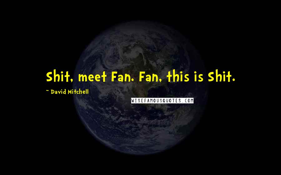 David Mitchell Quotes: Shit, meet Fan. Fan, this is Shit.
