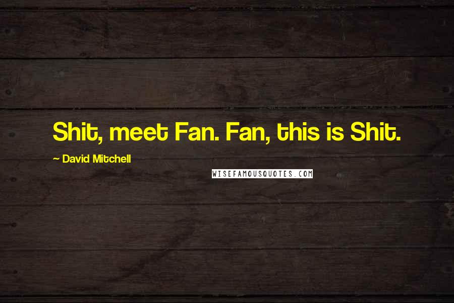 David Mitchell Quotes: Shit, meet Fan. Fan, this is Shit.