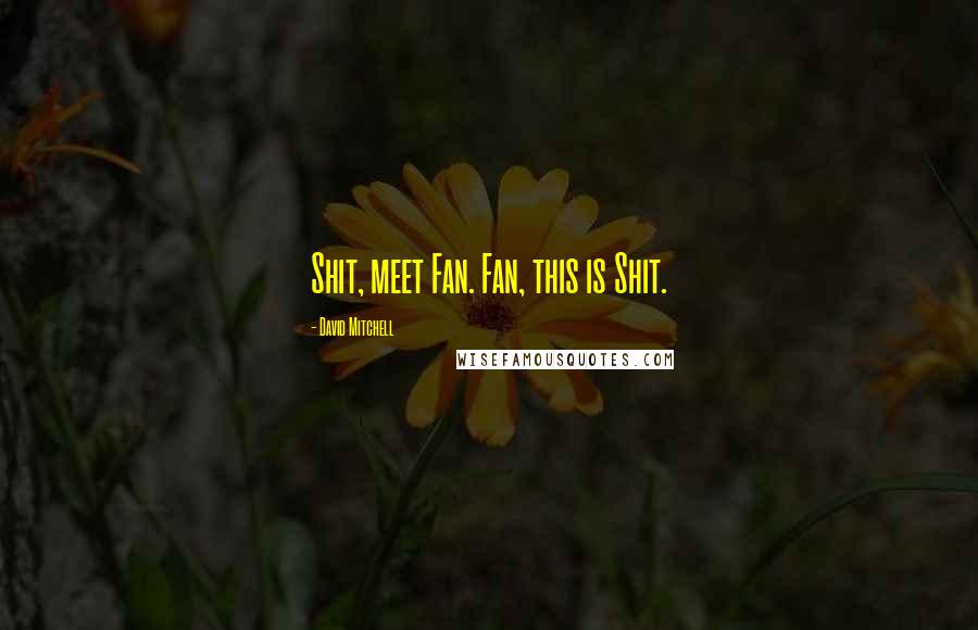 David Mitchell Quotes: Shit, meet Fan. Fan, this is Shit.