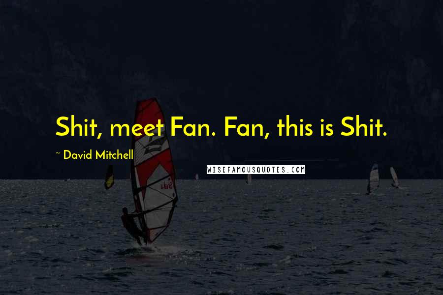 David Mitchell Quotes: Shit, meet Fan. Fan, this is Shit.