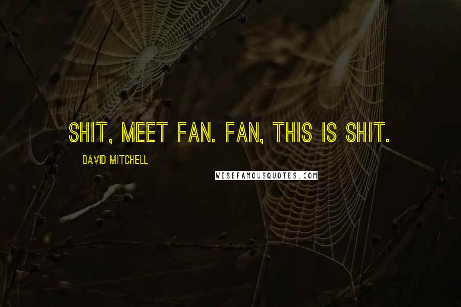 David Mitchell Quotes: Shit, meet Fan. Fan, this is Shit.