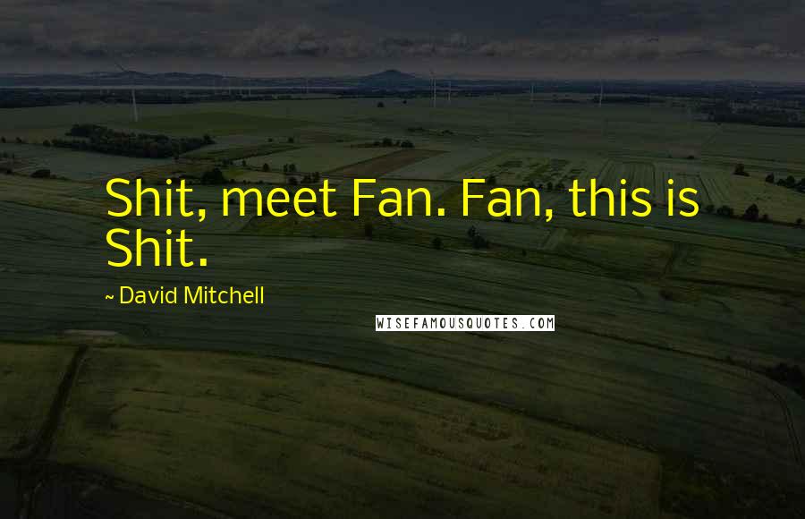David Mitchell Quotes: Shit, meet Fan. Fan, this is Shit.