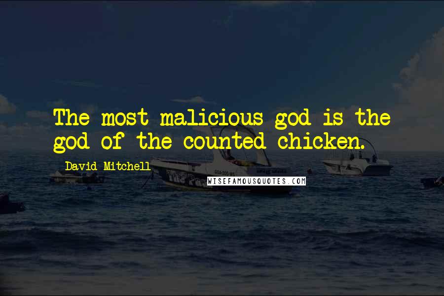 David Mitchell Quotes: The most malicious god is the god of the counted chicken.