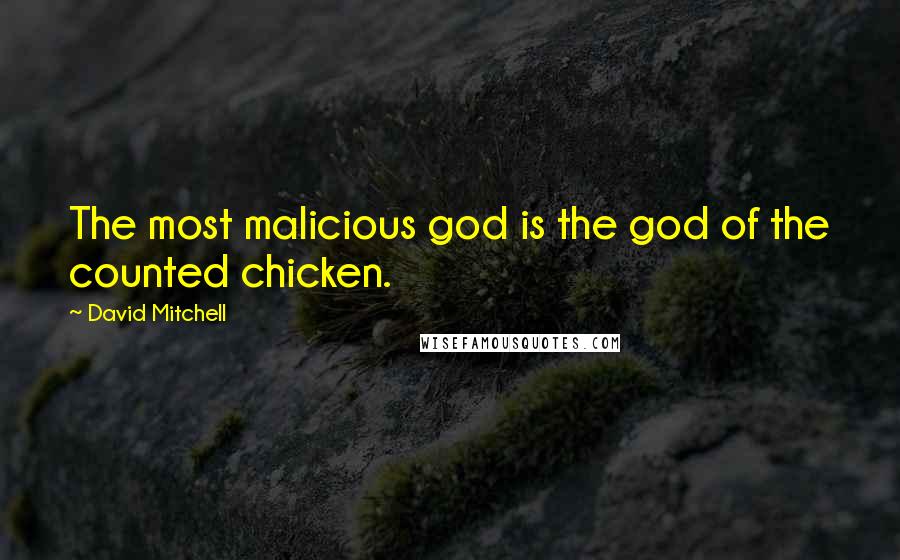 David Mitchell Quotes: The most malicious god is the god of the counted chicken.