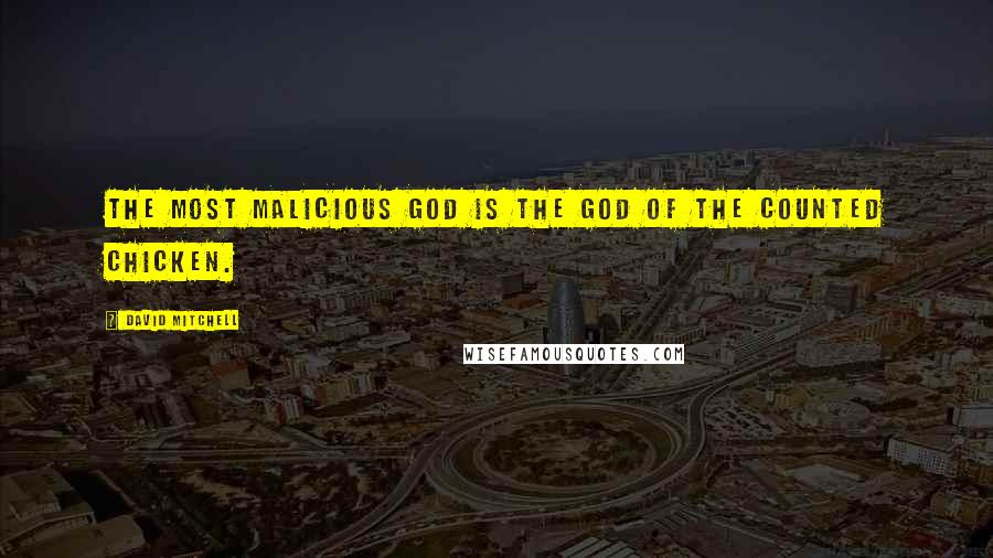David Mitchell Quotes: The most malicious god is the god of the counted chicken.