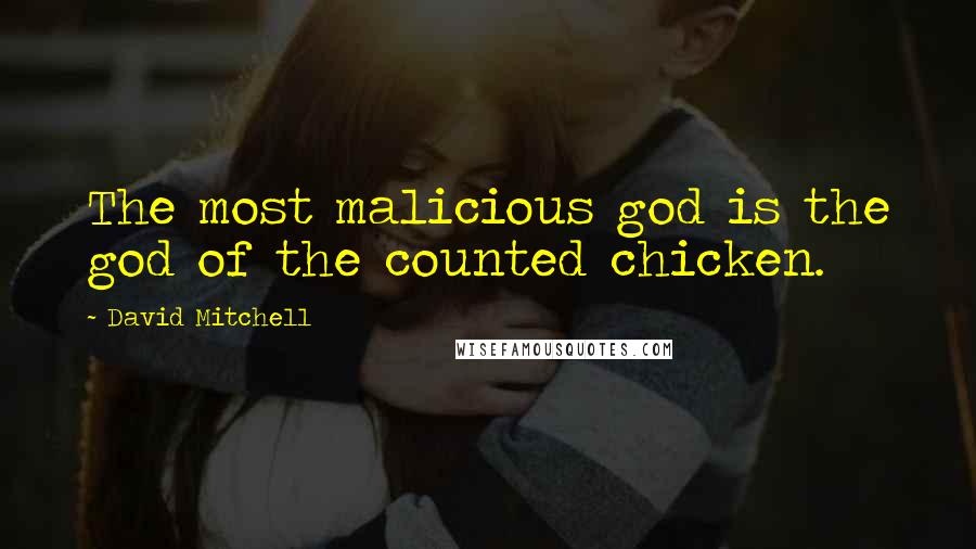 David Mitchell Quotes: The most malicious god is the god of the counted chicken.
