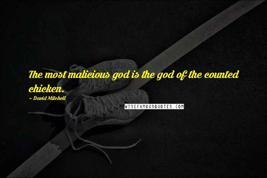 David Mitchell Quotes: The most malicious god is the god of the counted chicken.