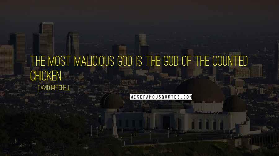 David Mitchell Quotes: The most malicious god is the god of the counted chicken.
