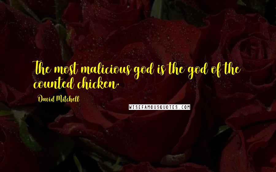 David Mitchell Quotes: The most malicious god is the god of the counted chicken.