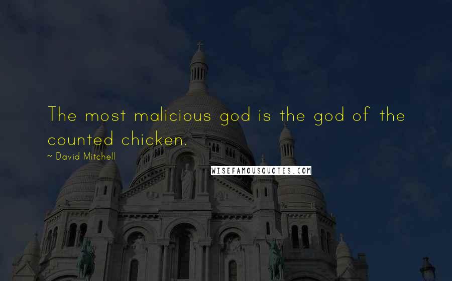 David Mitchell Quotes: The most malicious god is the god of the counted chicken.