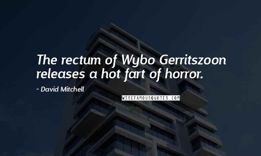 David Mitchell Quotes: The rectum of Wybo Gerritszoon releases a hot fart of horror.