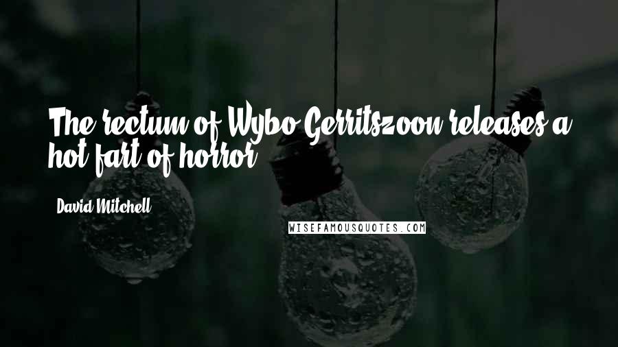 David Mitchell Quotes: The rectum of Wybo Gerritszoon releases a hot fart of horror.