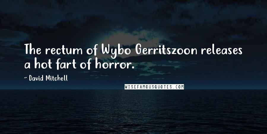 David Mitchell Quotes: The rectum of Wybo Gerritszoon releases a hot fart of horror.