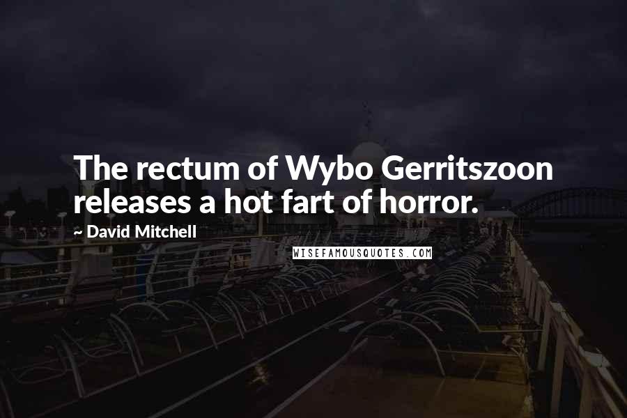 David Mitchell Quotes: The rectum of Wybo Gerritszoon releases a hot fart of horror.