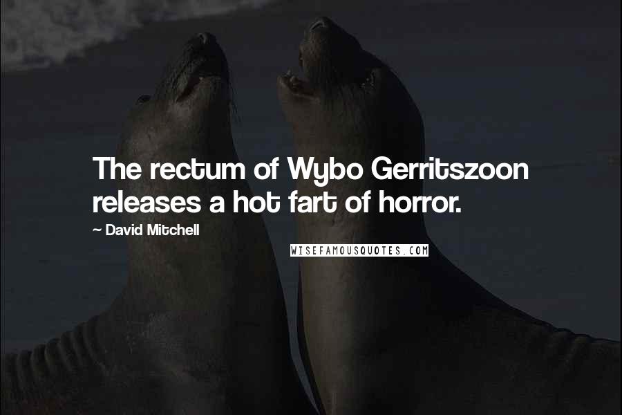 David Mitchell Quotes: The rectum of Wybo Gerritszoon releases a hot fart of horror.