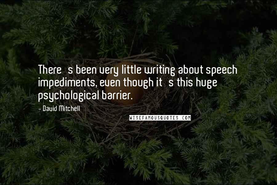 David Mitchell Quotes: There's been very little writing about speech impediments, even though it's this huge psychological barrier.