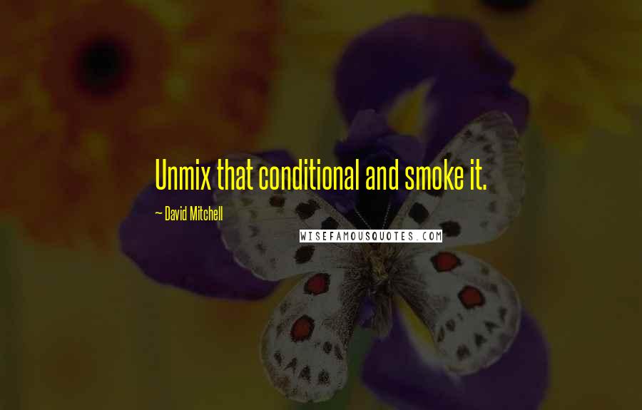 David Mitchell Quotes: Unmix that conditional and smoke it.