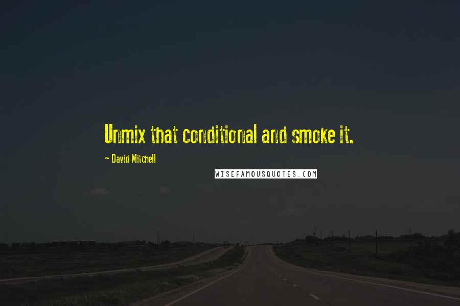 David Mitchell Quotes: Unmix that conditional and smoke it.
