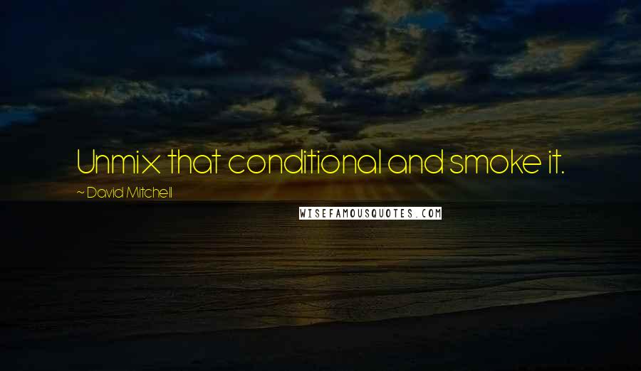 David Mitchell Quotes: Unmix that conditional and smoke it.