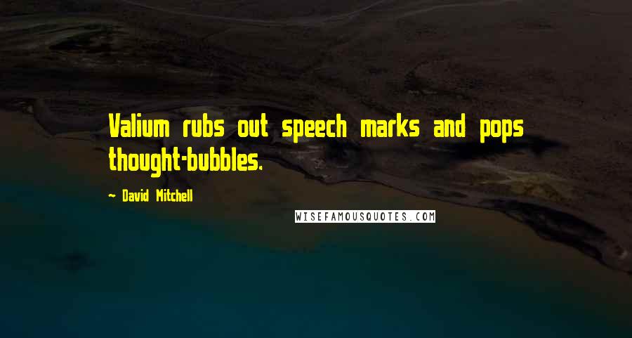 David Mitchell Quotes: Valium rubs out speech marks and pops thought-bubbles.