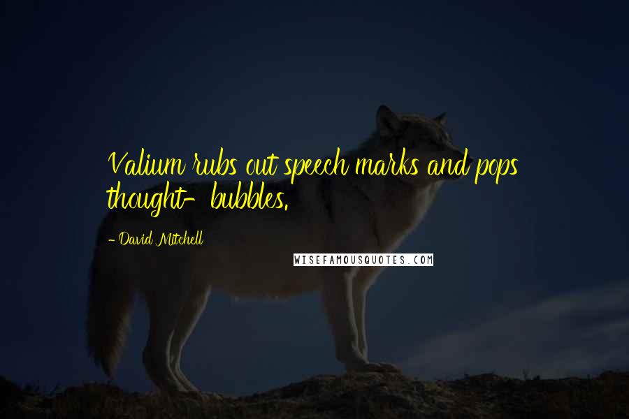 David Mitchell Quotes: Valium rubs out speech marks and pops thought-bubbles.