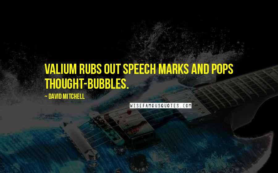 David Mitchell Quotes: Valium rubs out speech marks and pops thought-bubbles.