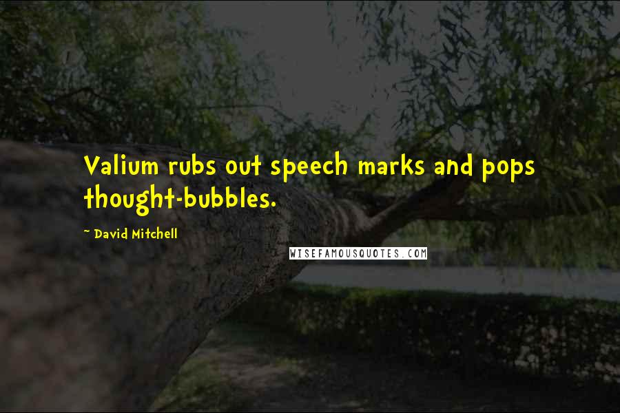 David Mitchell Quotes: Valium rubs out speech marks and pops thought-bubbles.