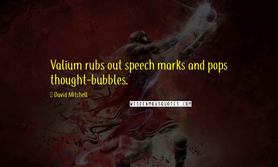 David Mitchell Quotes: Valium rubs out speech marks and pops thought-bubbles.