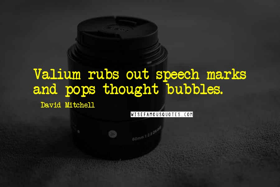 David Mitchell Quotes: Valium rubs out speech marks and pops thought-bubbles.