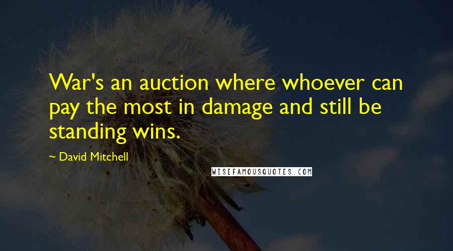 David Mitchell Quotes: War's an auction where whoever can pay the most in damage and still be standing wins.