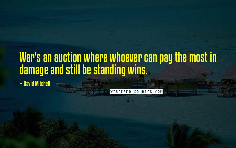 David Mitchell Quotes: War's an auction where whoever can pay the most in damage and still be standing wins.