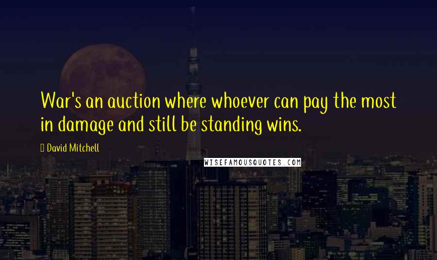 David Mitchell Quotes: War's an auction where whoever can pay the most in damage and still be standing wins.