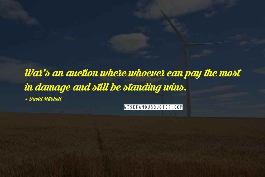 David Mitchell Quotes: War's an auction where whoever can pay the most in damage and still be standing wins.