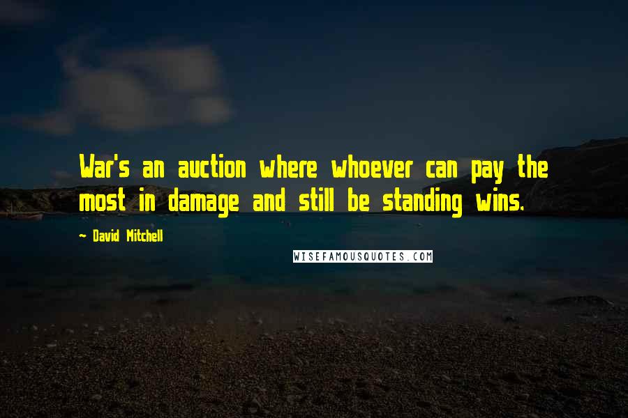 David Mitchell Quotes: War's an auction where whoever can pay the most in damage and still be standing wins.