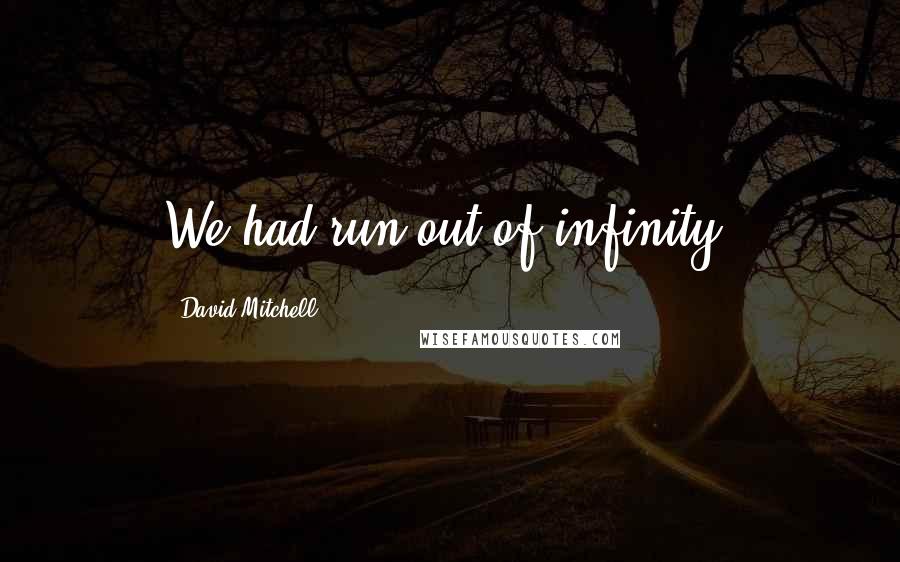 David Mitchell Quotes: We had run out of infinity.