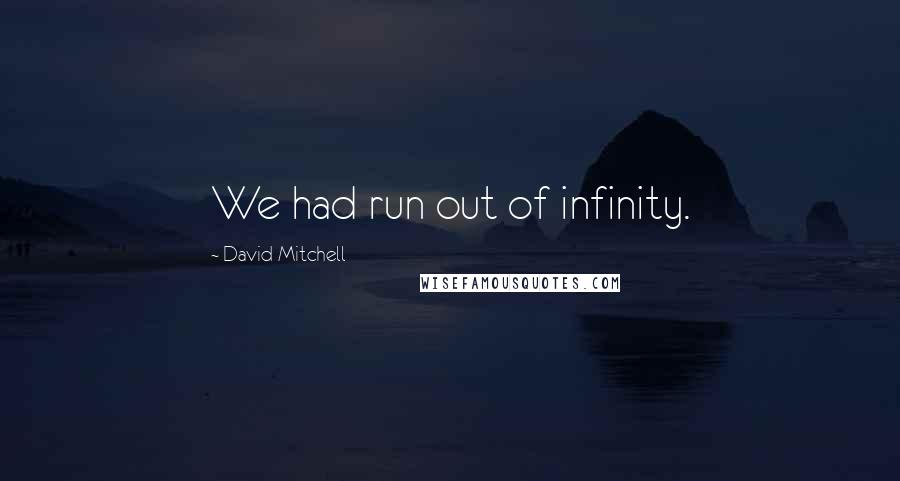 David Mitchell Quotes: We had run out of infinity.