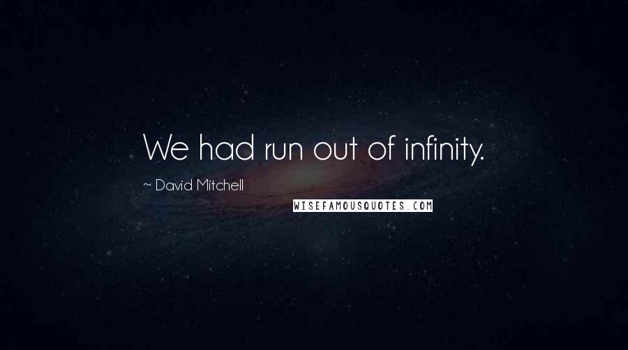 David Mitchell Quotes: We had run out of infinity.