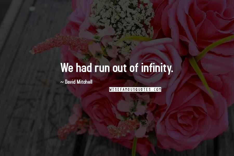 David Mitchell Quotes: We had run out of infinity.