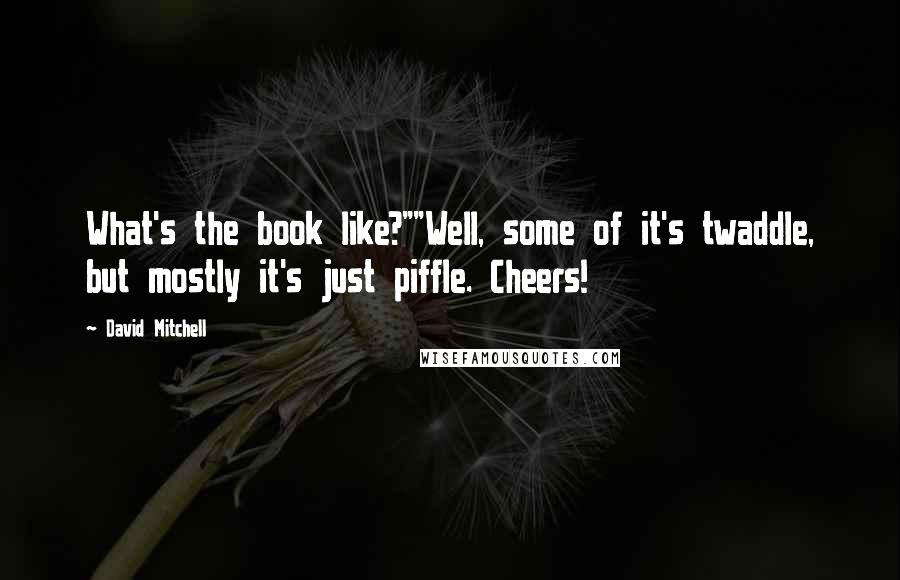 David Mitchell Quotes: What's the book like?""Well, some of it's twaddle, but mostly it's just piffle. Cheers!