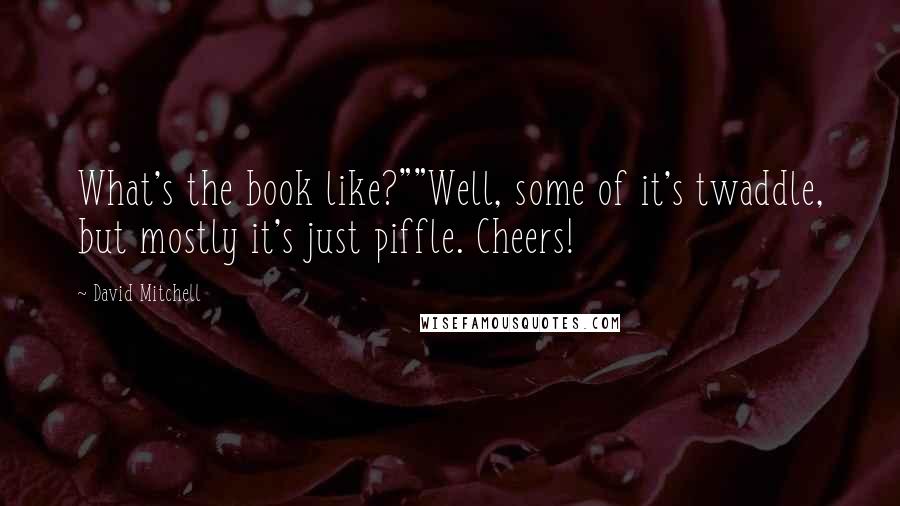 David Mitchell Quotes: What's the book like?""Well, some of it's twaddle, but mostly it's just piffle. Cheers!