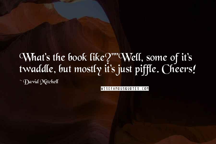 David Mitchell Quotes: What's the book like?""Well, some of it's twaddle, but mostly it's just piffle. Cheers!