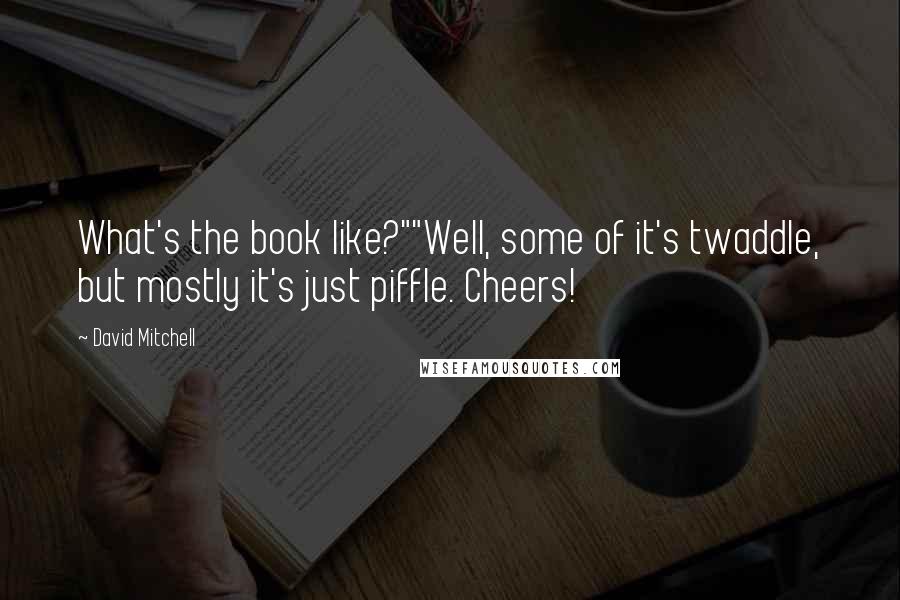 David Mitchell Quotes: What's the book like?""Well, some of it's twaddle, but mostly it's just piffle. Cheers!