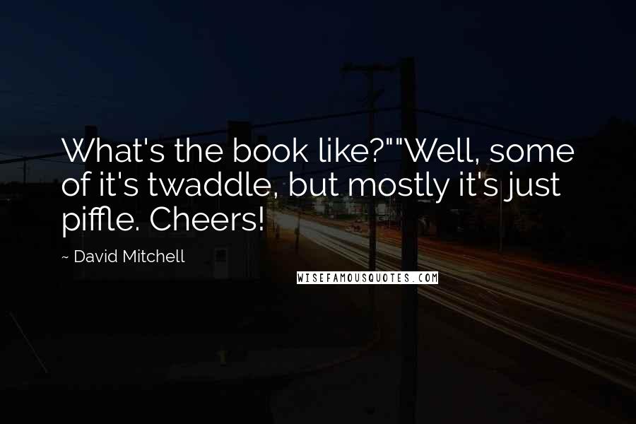 David Mitchell Quotes: What's the book like?""Well, some of it's twaddle, but mostly it's just piffle. Cheers!