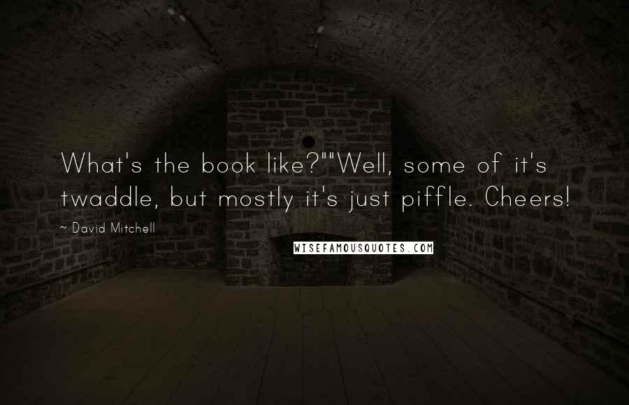 David Mitchell Quotes: What's the book like?""Well, some of it's twaddle, but mostly it's just piffle. Cheers!