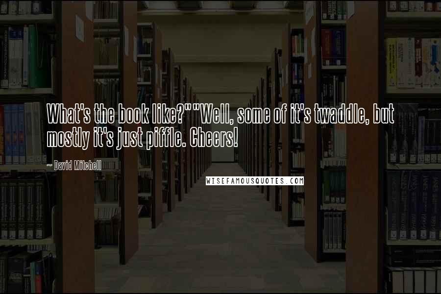 David Mitchell Quotes: What's the book like?""Well, some of it's twaddle, but mostly it's just piffle. Cheers!